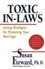Toxic In-Laws: Loving Strategies for Protecting Your Marriage By Susan Forward Cover Image