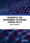 Mathematics and Programming for Machine Learning with R: From the Ground Up Cover Image