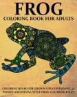 Frog Coloring Book For Adults: Coloring Book for Grown-Ups Containing 40 Paisly and Henna Style Frog Coloring Pages (Animals #10) By Coloring Books Now Cover Image