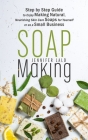 Soap Making: Step by Step Guide to Enjoy Making Natural, Nourishing Skin Care Soaps for Yourself or as a Small Business By Jennifer Lalo Cover Image