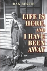 Life Is Here, and I Have Been Away By Dan Bessie Cover Image
