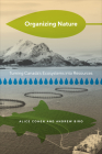 Organizing Nature: Turning Canada's Ecosystems Into Resources By Alice Cohen, Andrew Biro Cover Image