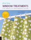 First Time Window Treatments: The Absolute Beginner’s Guide - Learn By Doing * Step-by-Step Basics + 8 Projects By Susan Woodcock Cover Image