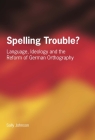Spelling Trouble? Language, Ideology and the Reform of German Orthography By Sally Johnson Cover Image