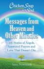 Chicken Soup for the Soul: Messages from Heaven and Other Miracles: 101 Stories of Angels, Answered Prayers, and Love That Doesn't Die By Amy Newmark Cover Image