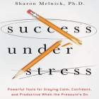 Success Under Stress: Powerful Tools for Staying Calm, Confident, and Productive When the Pressure's on By Sharon Melnick, Karen Saltus (Read by) Cover Image
