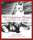 All Creation Waits: The Advent Mystery of New Beginnings By Gayle Boss, David G. Klein (Illustrator) Cover Image