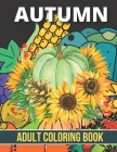 Autumn Adult Coloring Book: An Adult Coloring Book Featuring Amazing Coloring Pages with Beautiful Autumn Scenes, Cute Farm Animals and Relaxing F By Allen Roberts Cover Image