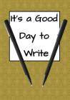 It's a Good Day to Write: Funny Novelist Writer notebook to write in, perfect as draft or writing notes for works, gift for writer Cover Image