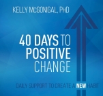 40 Days to Positive Change: Daily Support to Create a New Habit By Ph.D. McGonigal, Kelly Cover Image