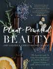 Plant-Powered Beauty: The Essential Guide to Using Natural Ingredients for Health, Wellness, and Personal Skincare (with 50-Plus Recipes) Cover Image