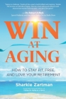 Win at Aging: How to Stay Fit, Free, and Love Your Retirement By Sharkie Zartman Cover Image