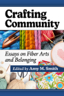 Crafting Community: Essays on Fiber Arts and Belonging Cover Image