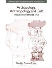 Archaeology, Anthropology and Cult: The Sanctuary at Gilat, Israel By Thomas Evan Levy Cover Image