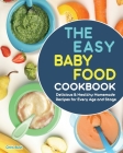 The Easy Baby Food Cookbook: Delicious & Healthy Homemade Recipes for Every Age and Stage Cover Image