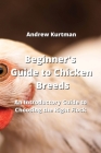 Beginner's Guide to Chicken Breeds: An Introductory Guide to Choosing the Right Flock By Andrew Kurtman Cover Image