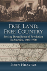 Free Land, Free Country: Setting Down Roots of Revolution in America, 1600-1790 By John Hrastar Cover Image