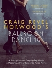 Craig Revel Horwood's Ballroom Dancing: A Strictly Fantastic Step-by-Step Guide to Mastering All Your Favourite Dance Moves (Teach Yourself General) By Craig Revel Horwood Cover Image