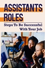 Assistants Roles: Steps To Be Successful With Your Job: How To Be Professional Assistant By Rocky Beyl Cover Image