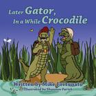 Later Gator, in a While Crocodile By Mike Fortunato Cover Image