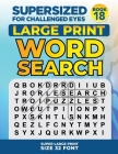 SUPERSIZED FOR CHALLENGED EYES, Book 18: Super Large Print Word Search Puzzles By Nina Porter Cover Image