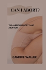 Can I Abort?: The American Society and Abortion Cover Image