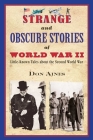 Strange and Obscure Stories of World War II: Little-Known Tales about the Second World War By Don Aines Cover Image