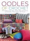 Oodles of Crochet: 40+ Patterns from Hats, Jackets, Bags, and Scarves to Potholders, Pillows, Rugs, and Throws Cover Image