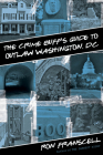Crime Buff's Guide to Outlaw Washington, DC (Crime Buff's Guides) By Ron Franscell Cover Image