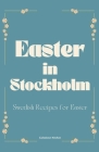 Easter in Stockholm: Swedish Recipes for Easter Cover Image
