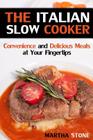 The Italian Slow Cooker: Convenience and Delicious Meals at Your Fingertips By Martha Stone Cover Image