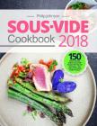 Sous Vide Cookbook 2018: Top 150 Modern & Most Delicious Sous Vide Recipes with Tips and Techniques - The Science of Cooking Under Pressure By Philip Johnson Cover Image
