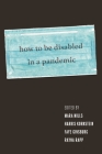 How to Be Disabled in a Pandemic Cover Image