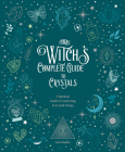 The Witch's Complete Guide to Crystals: A Spiritual Guide to Connecting to Crystal Energy (Witch’s Complete Guide #4) Cover Image