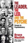 The Leader, the Led, and the Psyche: Essays in Psychohistory By Edward Alexander Cover Image