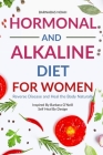 Hormonal and Alkaline Diet For Women: Reverse Ailments and Heal the Body Naturally Inspired By Barbara Oneill Self Heal By Design Cover Image
