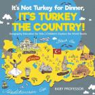 It's Not Turkey for Dinner, It's Turkey the Country! Geography Education for Kids Children's Explore the World Books Cover Image