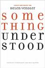 Something Understood: Essays and Poetry for Helen Vendler By Stephanie Burt, Nick Halpern (Editor) Cover Image