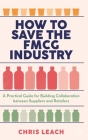 How to Save the Fmcg Industry: A Practical Guide for Building Collaboration Between Suppliers and Retailers Cover Image