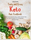 Tasty and Crazy Keto Diet Cookbook: Recipes That Are Not Only Easy, Healthy, But Also Tasty. Try Them To Explore All The Possibilities Keto Diet Offer By Lucy Crack Cover Image