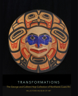 Transformations: The George and Colleen Hoyt Collection of Northwest Coast Art By Rebecca J. Dobkins, Tasia D. Riley, John Olbrantz (Foreword by) Cover Image