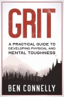 Grit: A Practical Guide to Developing Physical and Mental Toughness By Ben B. Connelly Cover Image