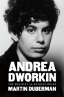 Andrea Dworkin: The Feminist as Revolutionary By Martin Duberman Cover Image