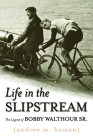 Life in the Slipstream: The Legend of Bobby Walthour Sr. By Andrew M. Homan Cover Image
