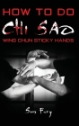 How To Do Chi Sao: Wing Chun Sticky Hands (Self-Defense #5) By Sam Fury, Neil Germio (Illustrator) Cover Image