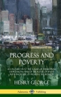 Progress and Poverty: An Inquiry into the Cause of Industrial Depressions and of Increase of Want with Increase of Wealth; The Remedy (Hardc By Henry George Cover Image