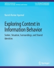 Exploring Context in Information Behavior: Seeker, Situation, Surroundings, and Shared Identities (Synthesis Lectures on Information Concepts) By Naresh Kumar Agarwal Cover Image