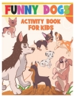 Funny Dogs Activity Book for Kids: Coloring, Mazes, Dot-To-Dot, and Word Search Interactive Workbook for Toddlers, Preschoolers and Kindergarteners Wh By Great A. Design Cover Image