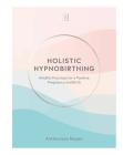 Holistic Hypnobirthing: Mindful Practices for a Positive Pregnancy and Birth Cover Image