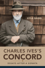 Charles Ives's Concord: Essays after a Sonata (Music in American Life) By Kyle Gann Cover Image